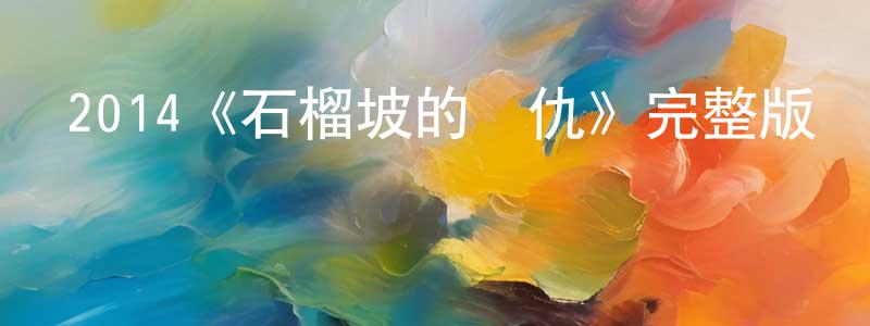 影視迷陳長靜的個人博客,2014《石榴坡的復仇》完整版電影/在線觀看/百度云-美劇天堂